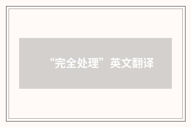 “完全处理”英文翻译
