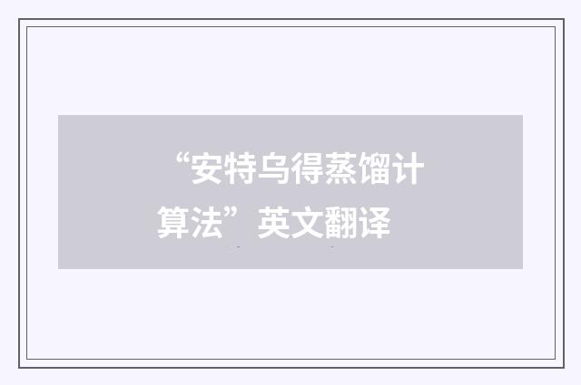 “安特乌得蒸馏计算法”英文翻译