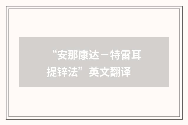 “安那康达－特雷耳提锌法”英文翻译