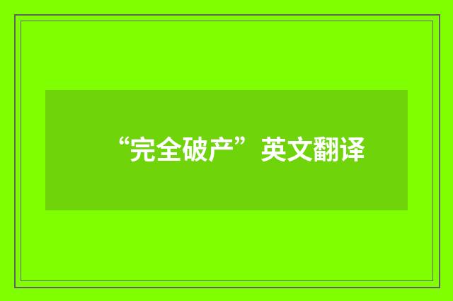 “完全破产”英文翻译