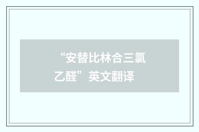“安替比林合三氯乙醛”英文翻译