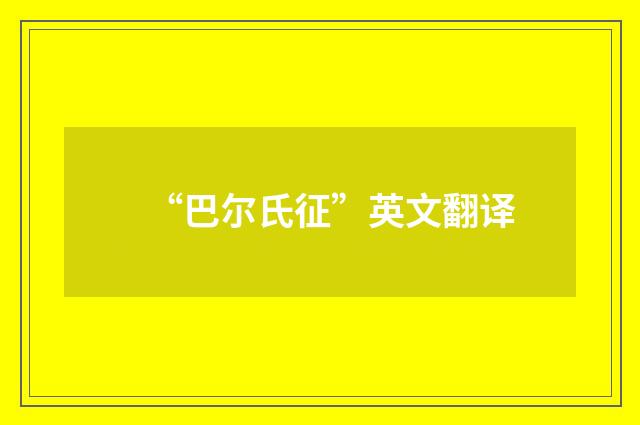“巴尔氏征”英文翻译