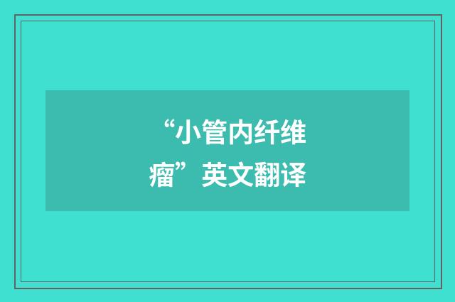 “小管内纤维瘤”英文翻译