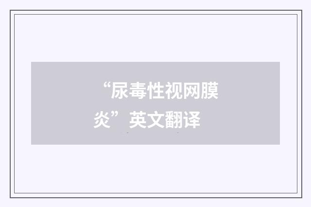 “尿毒性视网膜炎”英文翻译