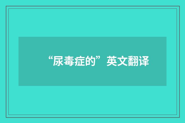 “尿毒症的”英文翻译