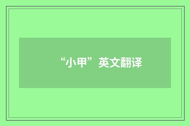 “小甲”英文翻译