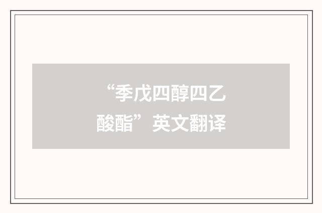 “季戊四醇四乙酸酯”英文翻译