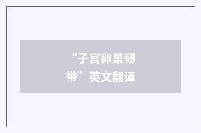 “子宫卵巢韧带”英文翻译