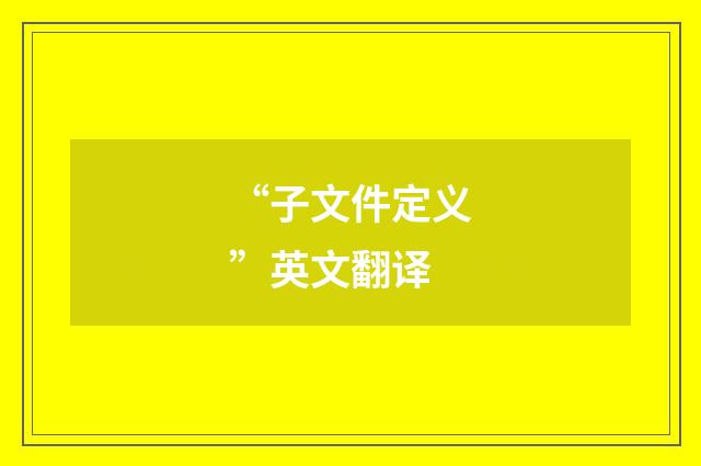 “子文件定义”英文翻译