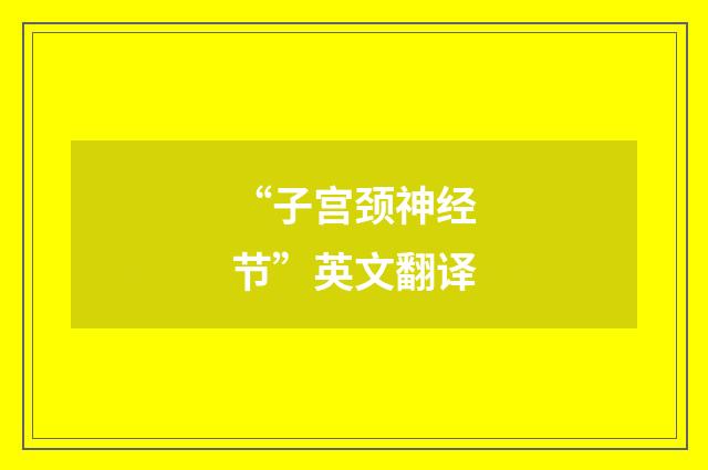“子宫颈神经节”英文翻译