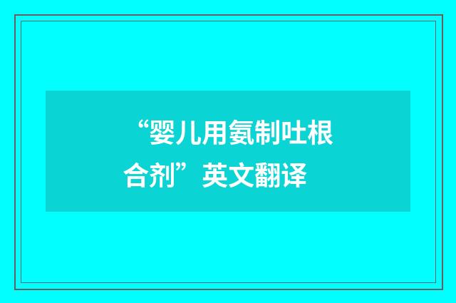 “婴儿用氨制吐根合剂”英文翻译