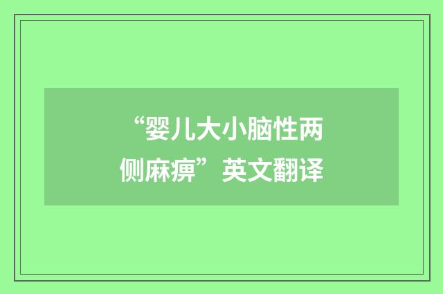 “婴儿大小脑性两侧麻痹”英文翻译