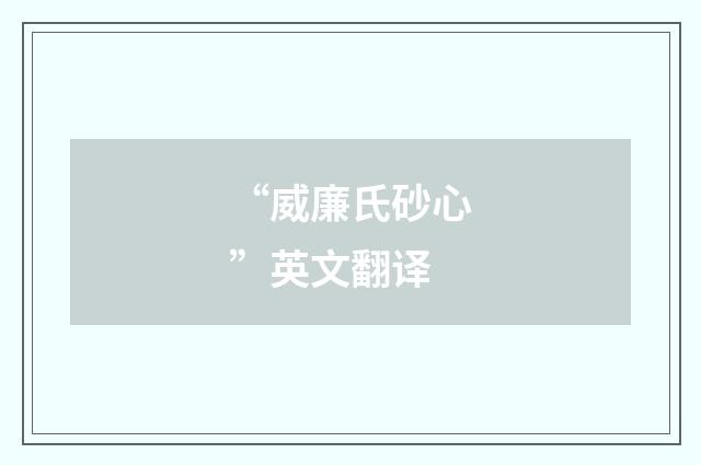 “威廉氏砂心”英文翻译