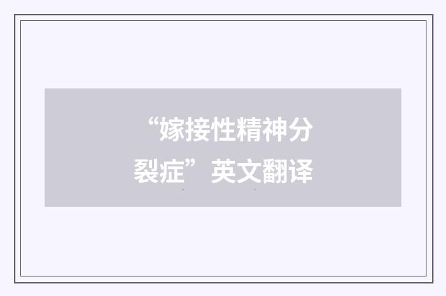 “嫁接性精神分裂症”英文翻译