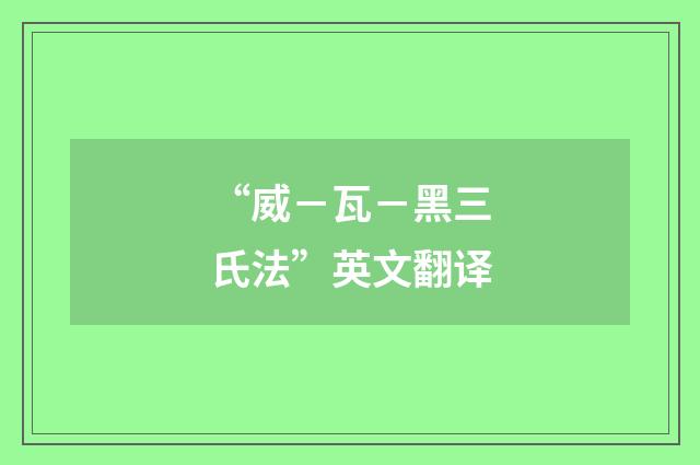 “威－瓦－黑三氏法”英文翻译