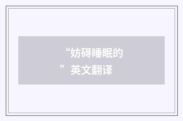 “妨碍睡眠的”英文翻译