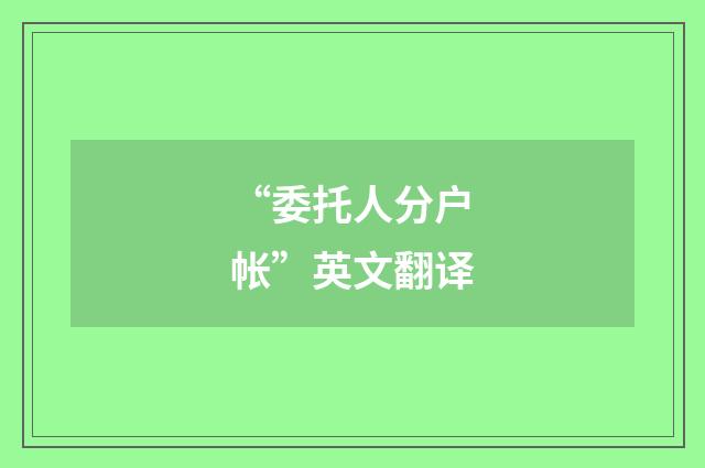 “委托人分户帐”英文翻译