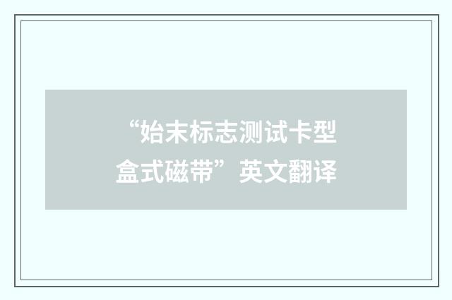 “始末标志测试卡型盒式磁带”英文翻译