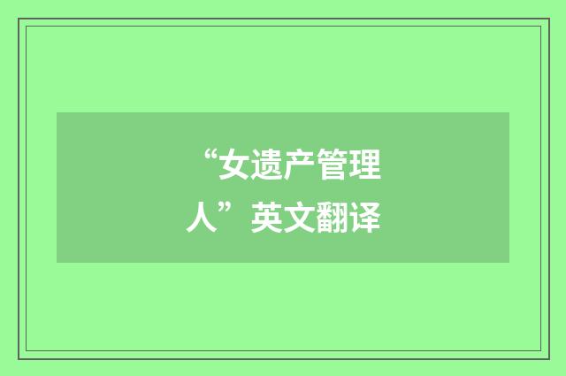 “女遗产管理人”英文翻译