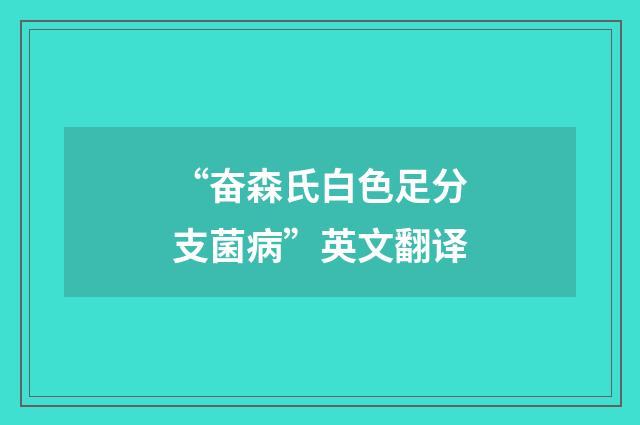 “奋森氏白色足分支菌病”英文翻译