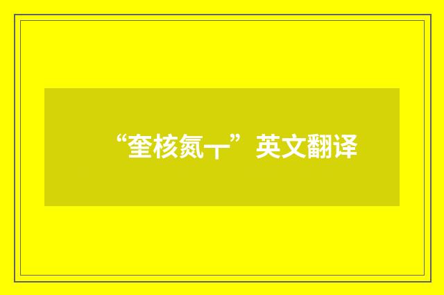 “奎核氮┳”英文翻译