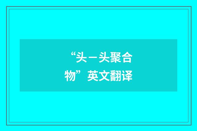“头－头聚合物”英文翻译