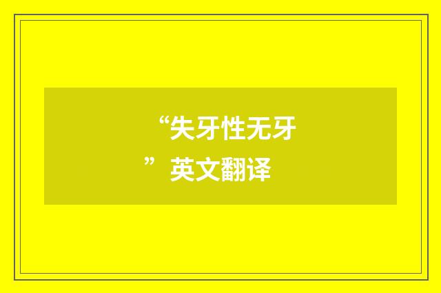 “失牙性无牙”英文翻译