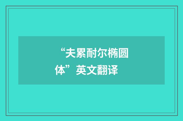 “夫累耐尔椭圆体”英文翻译