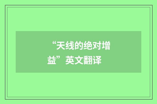 “天线的绝对增益”英文翻译