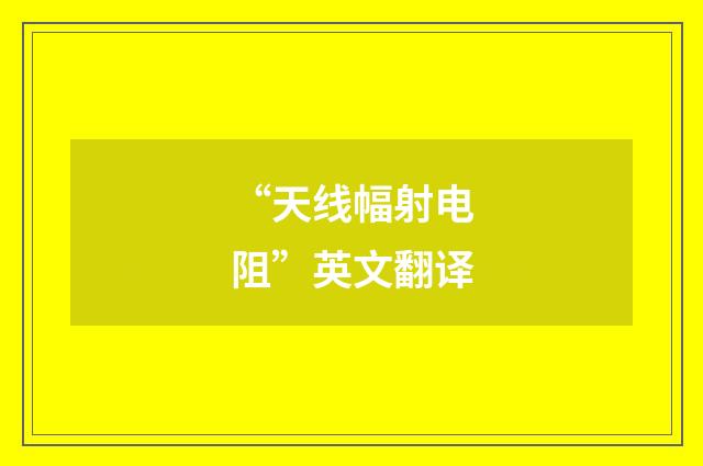 “天线幅射电阻”英文翻译