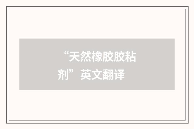“天然橡胶胶粘剂”英文翻译