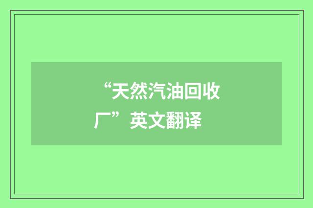 “天然汽油回收厂”英文翻译