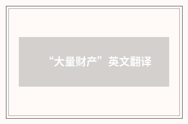 “大量财产”英文翻译
