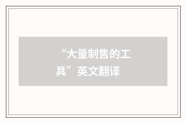 “大量制售的工具”英文翻译