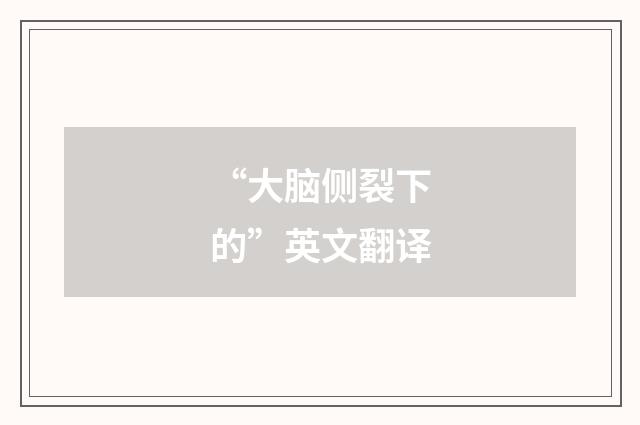 “大脑侧裂下的”英文翻译