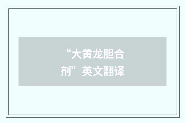 “大黄龙胆合剂”英文翻译