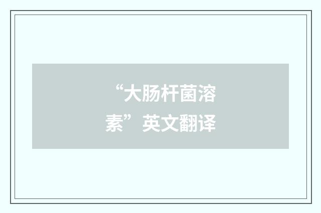 “大肠杆菌溶素”英文翻译