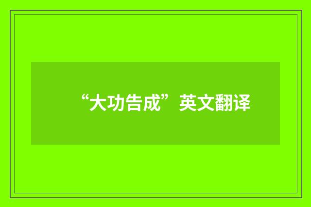 “大功告成”英文翻译