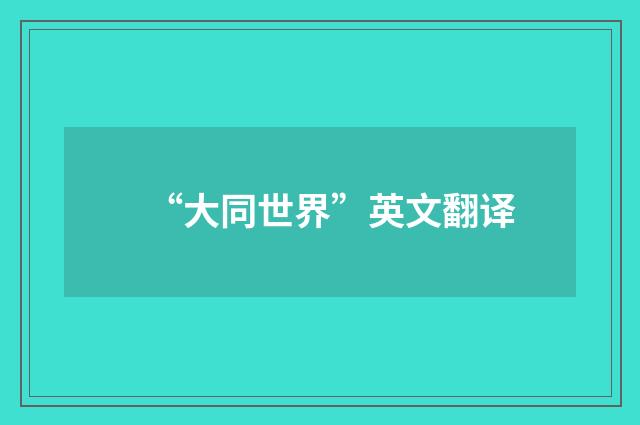 “大同世界”英文翻译