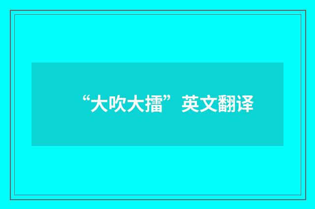 “大吹大擂”英文翻译