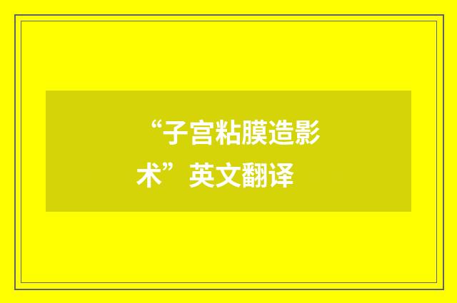 “子宫粘膜造影术”英文翻译