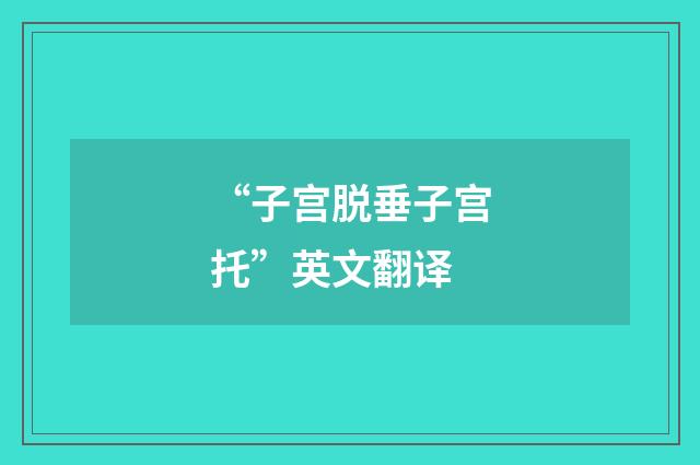 “子宫脱垂子宫托”英文翻译