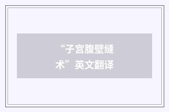 “子宫腹壁缝术”英文翻译