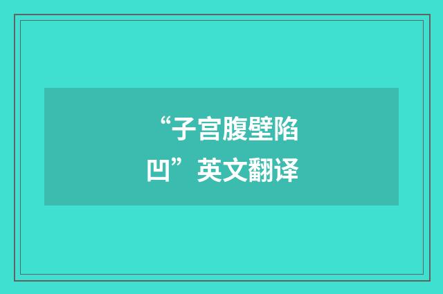 “子宫腹壁陷凹”英文翻译