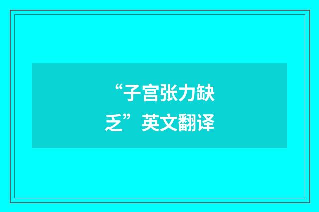 “子宫张力缺乏”英文翻译