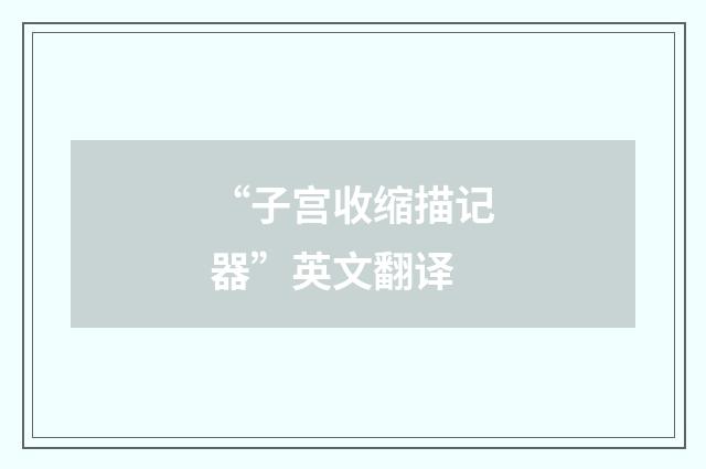 “子宫收缩描记器”英文翻译