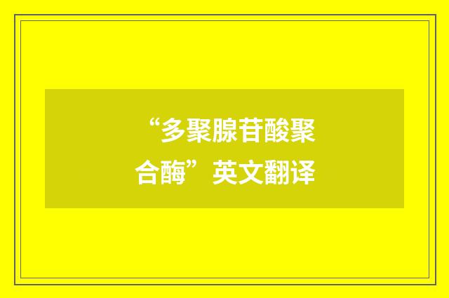 “多聚腺苷酸聚合酶”英文翻译