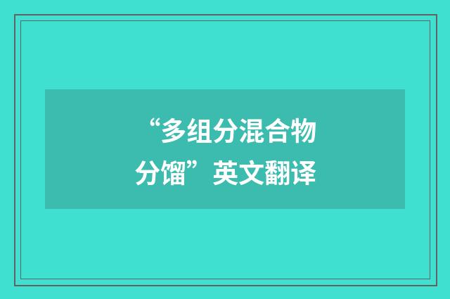 “多组分混合物分馏”英文翻译