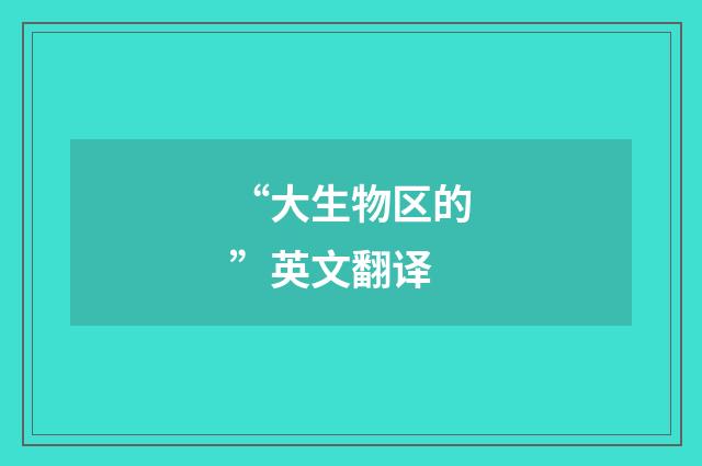 “大生物区的”英文翻译