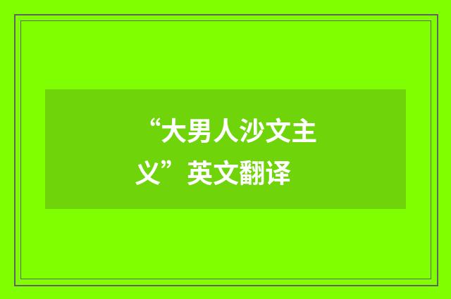 “大男人沙文主义”英文翻译